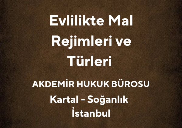 Evlilikte Mal Rejimleri ve Türleri | Kartal Aile Hukuku Avukatı